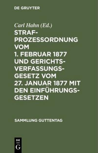 Strafprozeßordnung vom 1. Februar 1877 und Gerichtsverfassungsgesetz vom 27. Januar 1877 mit den Einführungsgesetzen
