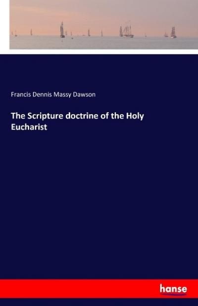 The Scripture doctrine of the Holy Eucharist