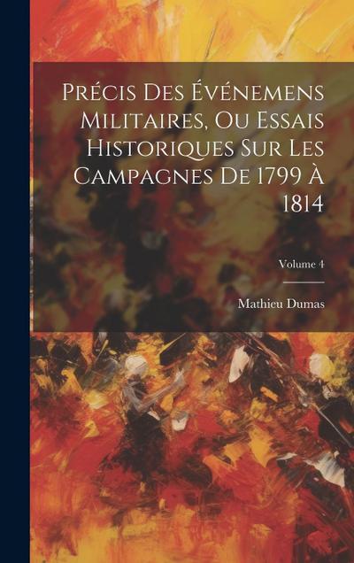Précis Des Événemens Militaires, Ou Essais Historiques Sur Les Campagnes De 1799 À 1814; Volume 4