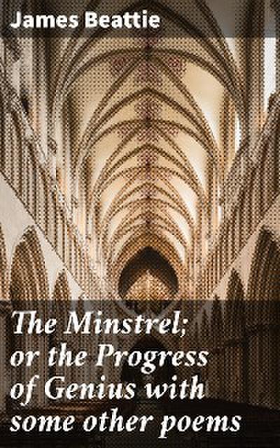 The Minstrel; or the Progress of Genius with some other poems