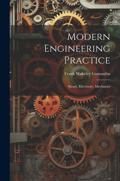 Modern Engineering Practice: Steam, Electricity, Mechanics