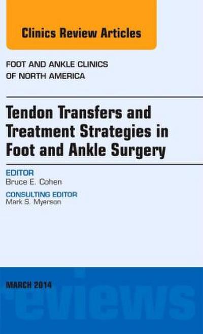 Tendon Transfers and Treatment Strategies in Foot and Ankle Surgery, An Issue of Foot and Ankle Clinics of North America