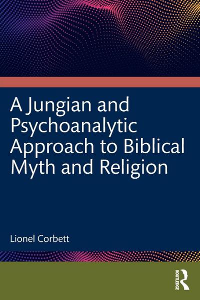 A Jungian and Psychoanalytic Approach to Biblical Myth and Religion