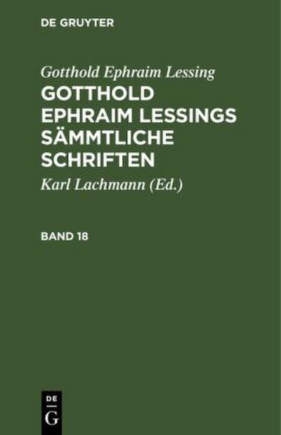 Gotthold Ephraim Lessing: Gotthold Ephraim Lessings Sämmtliche Schriften. Band 18