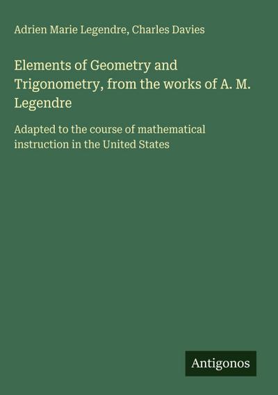 Elements of Geometry and Trigonometry, from the works of A. M. Legendre