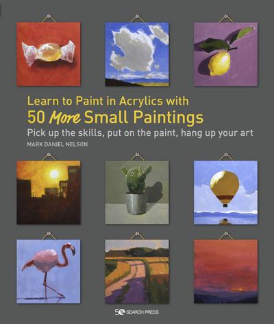 Learn to Paint in Acrylics with 50 More Small Paintings