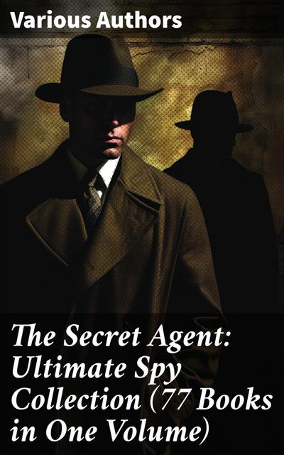 The Secret Agent: Ultimate Spy Collection (77 Books in One Volume)