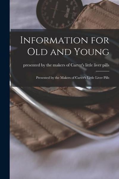 Information for Old and Young [microform]: Presented by the Makers of Carter’s Little Liver Pills