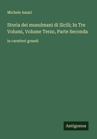 Storia dei musulmani di Sicili; In Tre Volumi, Volume Terzo, Parte Seconda