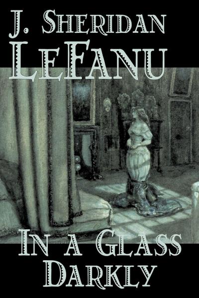 In a Glass Darkly by Joseph Sheridan Le Fanu, Fiction, Literary, Horror, Fantasy