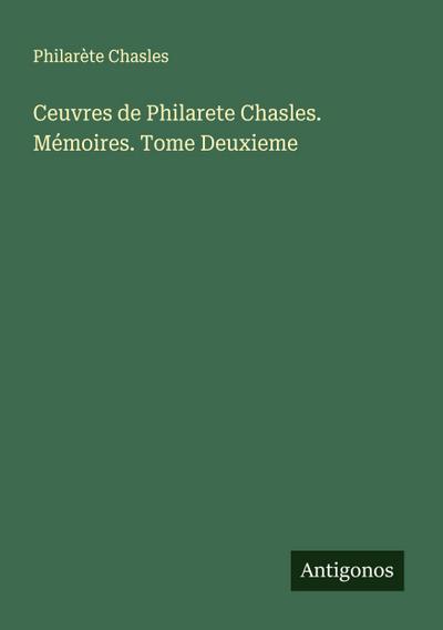 Ceuvres de Philarete Chasles. Mémoires. Tome Deuxieme