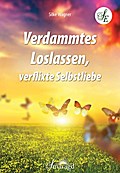 Verdammtes Loslassen, verflixte Selbstliebe