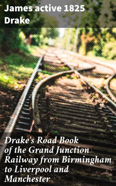 Drake’s Road Book of the Grand Junction Railway from Birmingham to Liverpool and Manchester