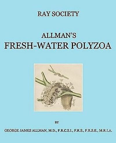 A Monograph of the Fresh-Water Polyzoa, Including All the Known Species, Both British and Foreign