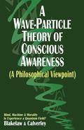 A Wave-Particle Theory of Conscious Awareness (A Philosophical Viewpoint)