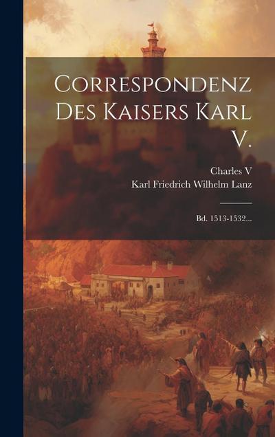 Correspondenz Des Kaisers Karl V.: Bd. 1513-1532...