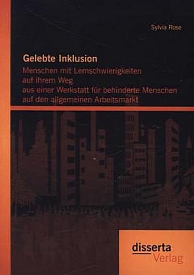Gelebte Inklusion: Menschen mit Lernschwierigkeiten  auf ihrem Weg aus einer Werkstatt für behinderte Menschen auf den allgemeinen Arbeitsmarkt