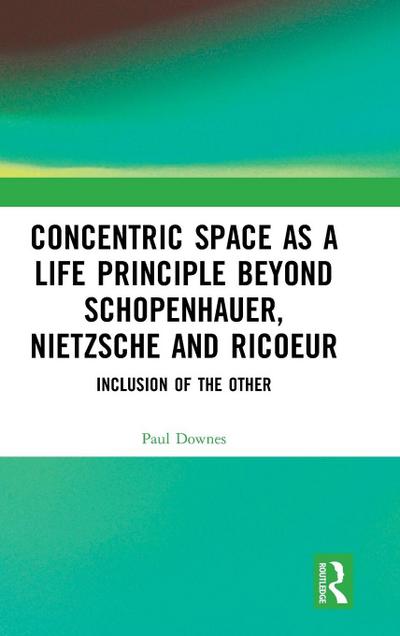 Concentric Space as a Life Principle Beyond Schopenhauer, Nietzsche and Ricoeur