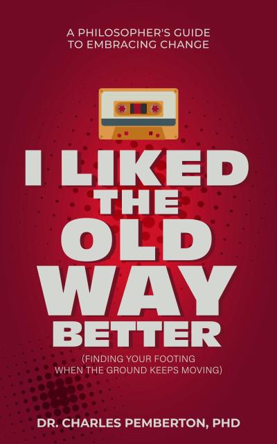 I Liked The Old Way Better: A Philosopher’s Guide to Embracing Change (Pemberton Books, #2)