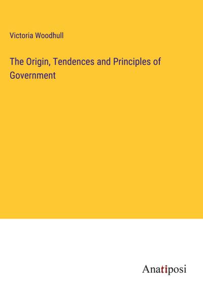 The Origin, Tendences and Principles of Government