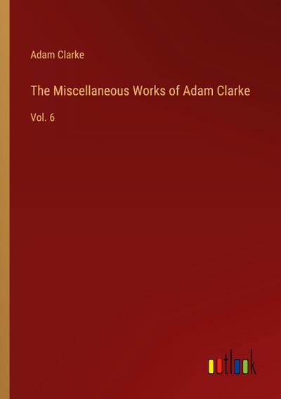 The Miscellaneous Works of Adam Clarke