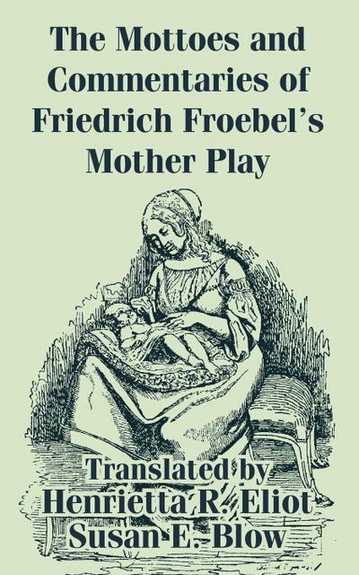 Mottoes and Commentaries of Friedrich Froebel’s Mother Play, The