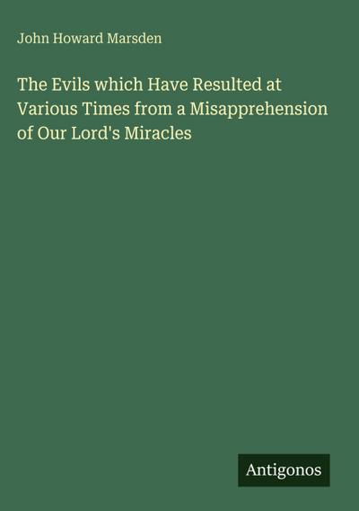 The Evils which Have Resulted at Various Times from a Misapprehension of Our Lord’s Miracles