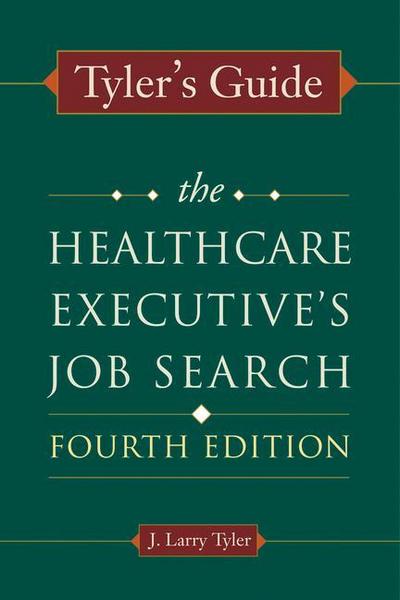 Tyler’s Guide: The Healthcare Executive’s Job Search, Fourth Edition