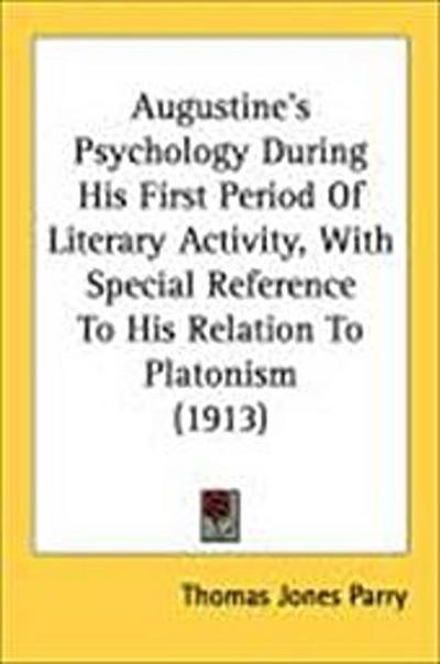 Augustine’s Psychology During His First Period Of Literary Activity, With Special Reference To His Relation To Platonism (1913)