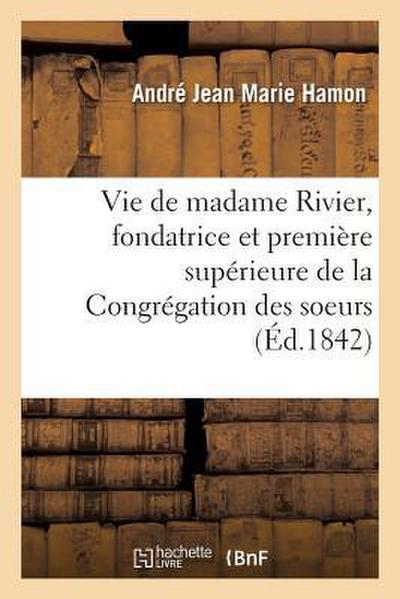 Vie de Madame Rivier, Fondatrice de la Congrégation Des Soeurs de la Présentation de Marie