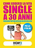 COME GODERSI LA VITA SINGLE A 30 ANNI. Perché avere trent’anni capita una sola volta nella vita
