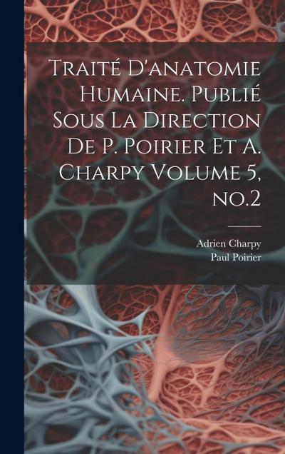 Traité d’anatomie humaine. Publié sous la direction de P. Poirier et A. Charpy Volume 5, no.2