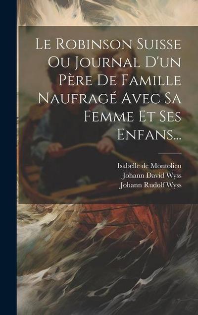 Le Robinson Suisse Ou Journal D’un Père De Famille Naufragé Avec Sa Femme Et Ses Enfans...