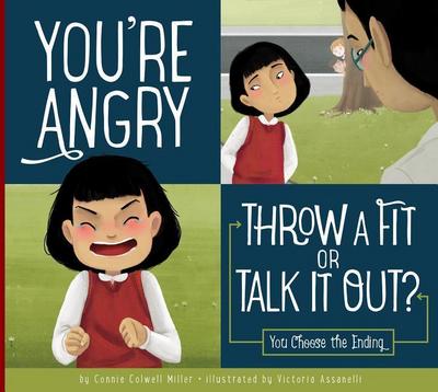 You’re Angry: Throw a Fit or Talk It Out?: You Choose the Ending