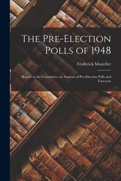 The Pre-election Polls of 1948; Report to the Committee on Analysis of Pre-election Polls and Forecasts