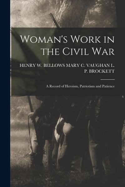 Woman’s Work in the Civil War: A Record of Heroism, Patriotism and Patience