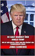 Die ganze Wahrheit über Donald Trump