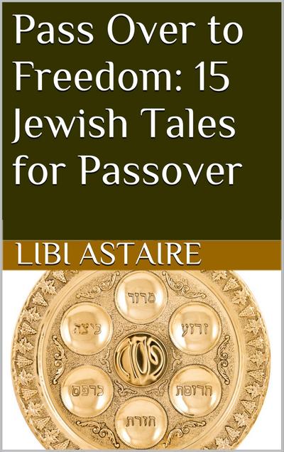 Pass Over to Freedom: 15 Jewish Tales for Passover