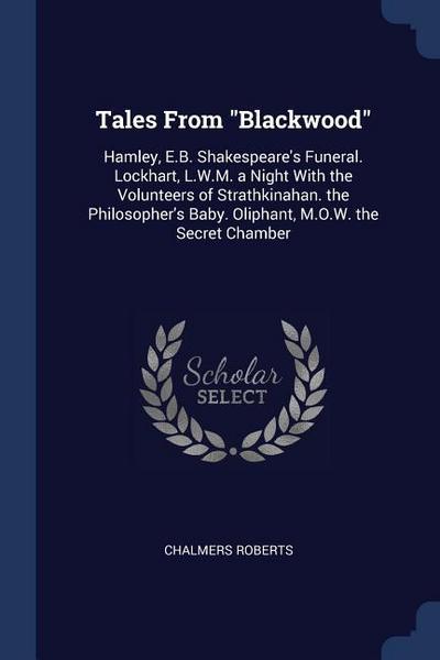 Tales From Blackwood: Hamley, E.B. Shakespeare’s Funeral. Lockhart, L.W.M. a Night With the Volunteers of Strathkinahan. the Philosopher’s B