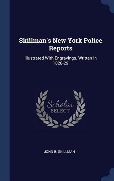 Skillman’s New York Police Reports: Illustrated With Engravings. Written In 1828-29