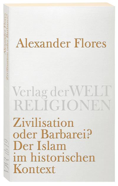 Zivilisation oder Barbarei?: Der Islam im historischen Kontext (Verlag der Weltreligionen)