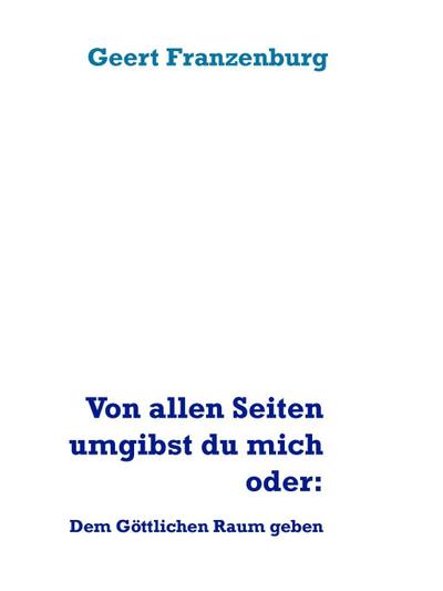 Von allen Seiten umgibst du mich oder: