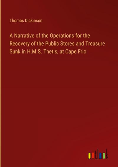 A Narrative of the Operations for the Recovery of the Public Stores and Treasure Sunk in H.M.S. Thetis, at Cape Frio