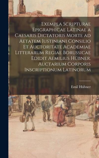 Exempla scripturae epigraphicae latinae a Caesaris dictatoris morte ad aetatem Iustiniani consilio et auctoritate Academiae Litterarum Regiae Borussicae edidit Aemilius Hübner. Auctarium Corporis inscriptionum latinorum