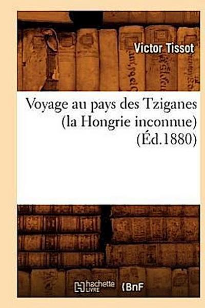 Voyage Au Pays Des Tziganes (La Hongrie Inconnue) (Éd.1880)