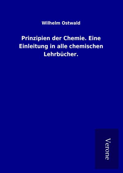 Prinzipien der Chemie. Eine Einleitung in alle chemischen Lehrbücher.