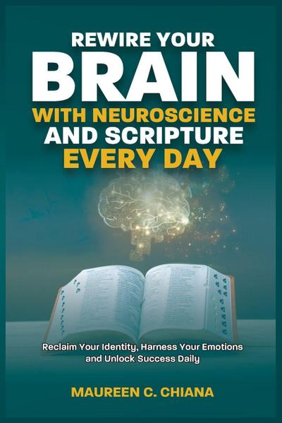 REWIRE YOUR BRAIN WITH NEUROSCIENCE AND SCRIPTURE EVERYDAY