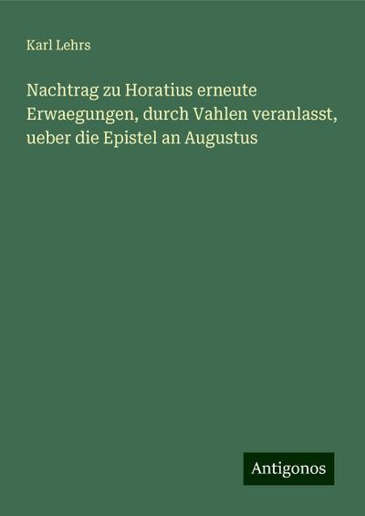 Lehrs, K: Nachtrag zu Horatius erneute Erwaegungen, durch Va