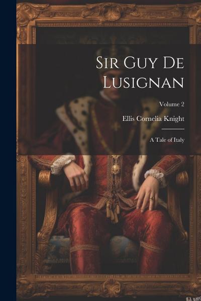 Sir Guy de Lusignan: A Tale of Italy; Volume 2
