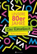 Unsere 80er Jahre - Das Rätselbuch